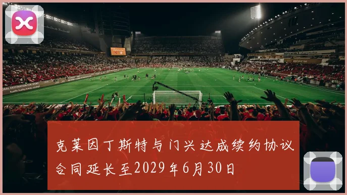 克莱因丁斯特与门兴达成续约协议合同延长至2029年6月30日