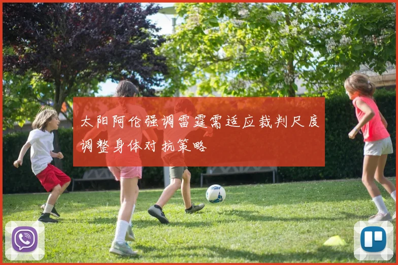 太阳阿伦强调雷霆需适应裁判尺度调整身体对抗策略
